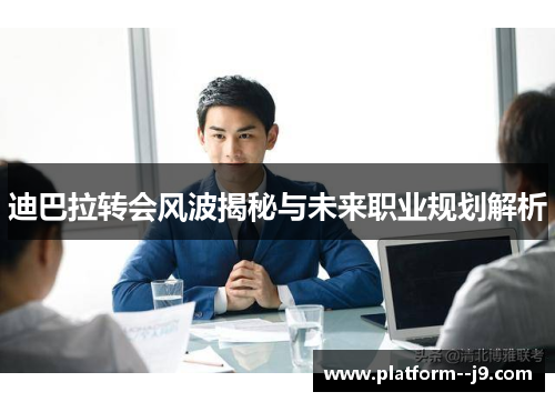 迪巴拉转会风波揭秘与未来职业规划解析