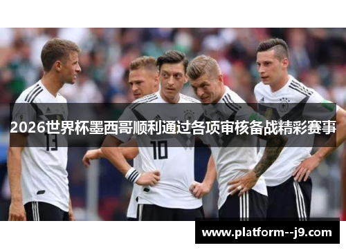 2026世界杯墨西哥顺利通过各项审核备战精彩赛事