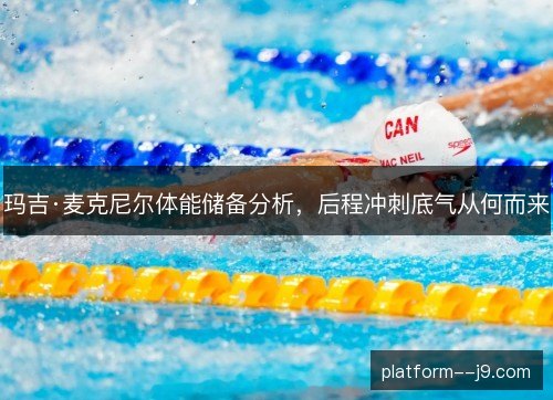 玛吉·麦克尼尔体能储备分析，后程冲刺底气从何而来